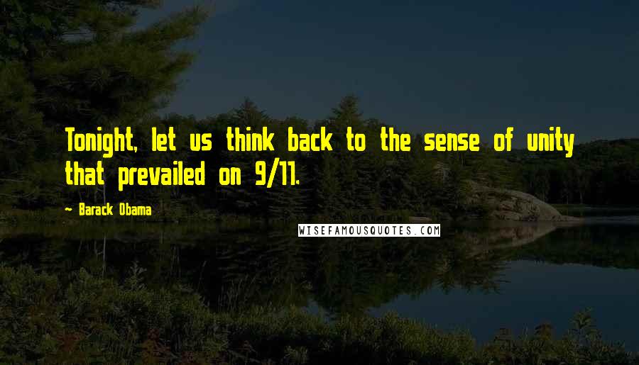 Barack Obama Quotes: Tonight, let us think back to the sense of unity that prevailed on 9/11.