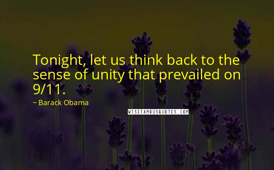 Barack Obama Quotes: Tonight, let us think back to the sense of unity that prevailed on 9/11.