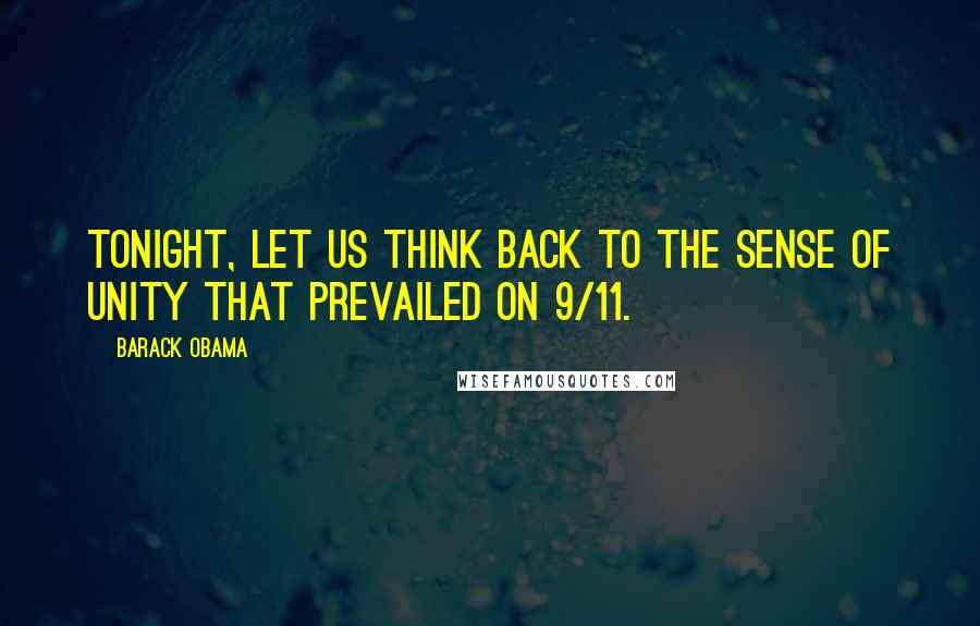Barack Obama Quotes: Tonight, let us think back to the sense of unity that prevailed on 9/11.