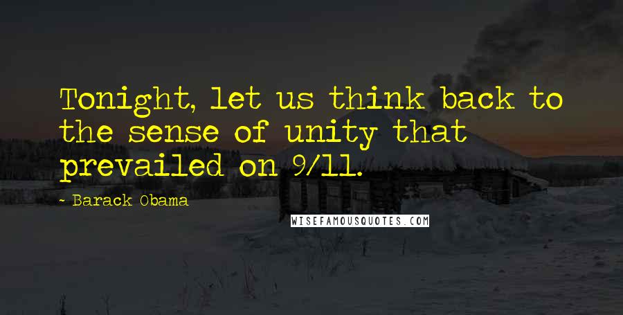 Barack Obama Quotes: Tonight, let us think back to the sense of unity that prevailed on 9/11.