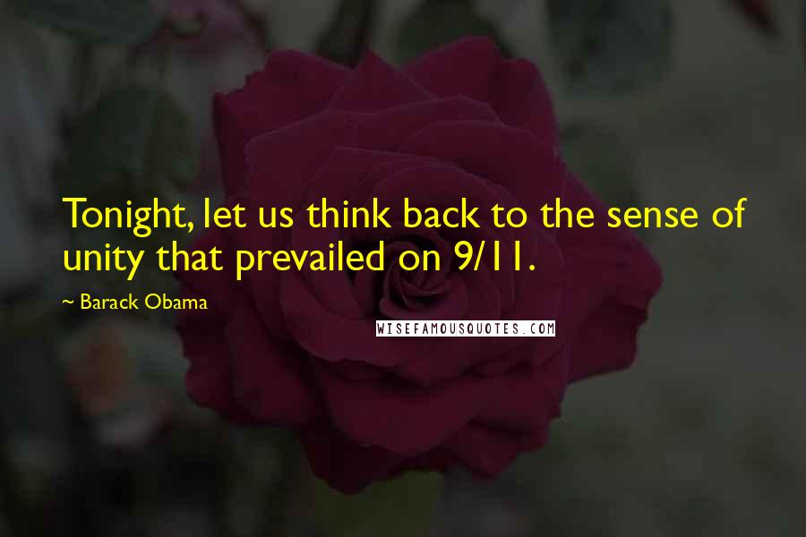 Barack Obama Quotes: Tonight, let us think back to the sense of unity that prevailed on 9/11.