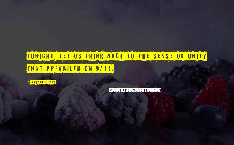 Barack Obama Quotes: Tonight, let us think back to the sense of unity that prevailed on 9/11.