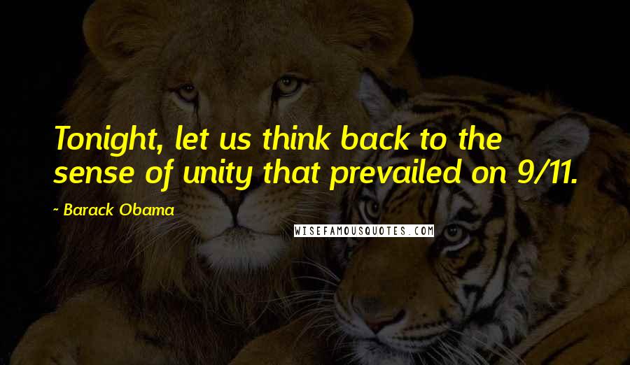 Barack Obama Quotes: Tonight, let us think back to the sense of unity that prevailed on 9/11.