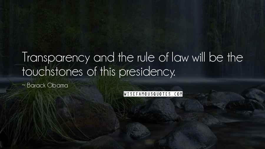 Barack Obama Quotes: Transparency and the rule of law will be the touchstones of this presidency.