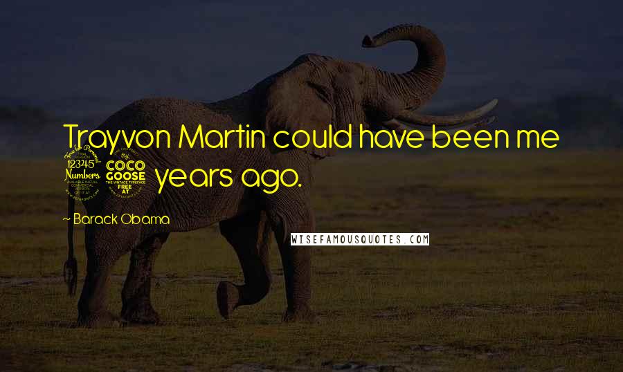 Barack Obama Quotes: Trayvon Martin could have been me 35 years ago.