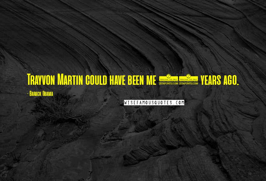 Barack Obama Quotes: Trayvon Martin could have been me 35 years ago.