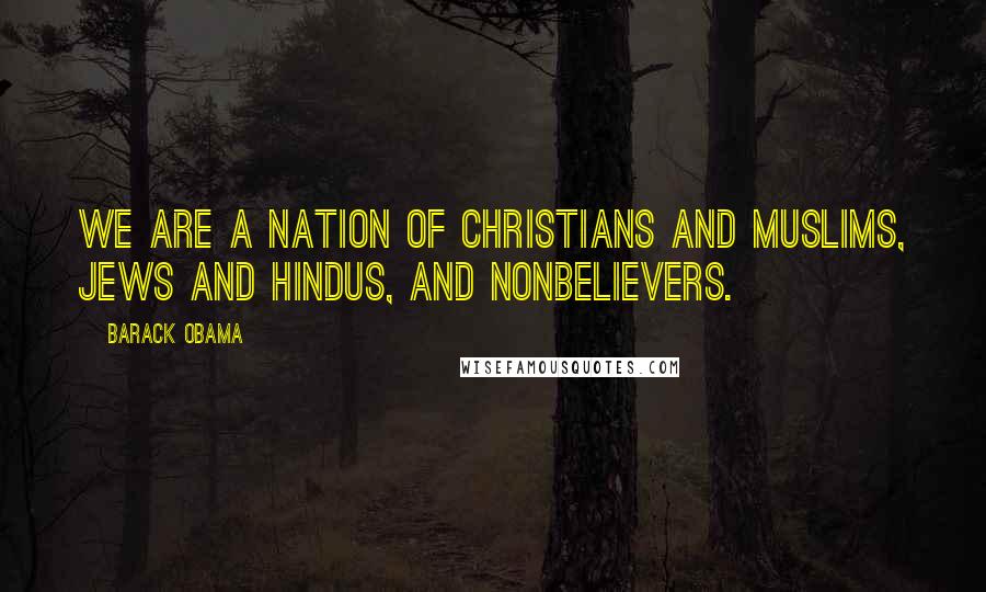 Barack Obama Quotes: We are a nation of Christians and Muslims, Jews and Hindus, and nonbelievers.