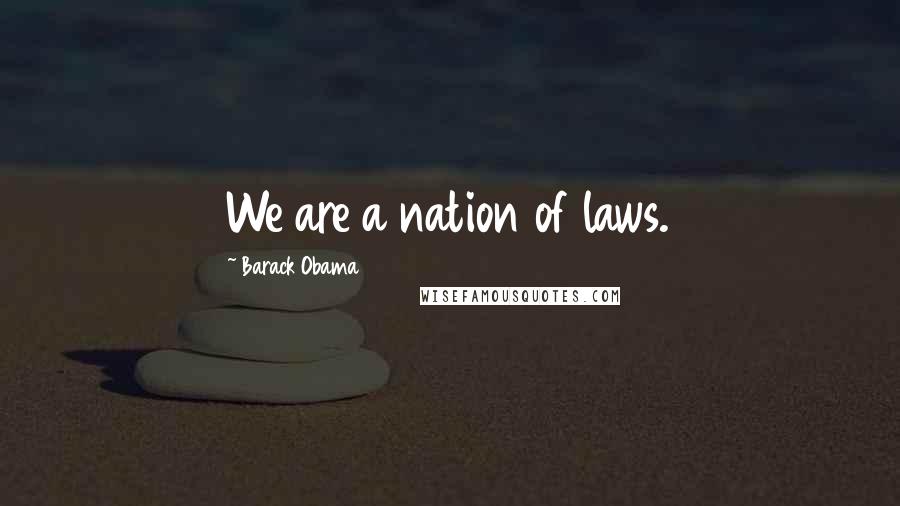 Barack Obama Quotes: We are a nation of laws.
