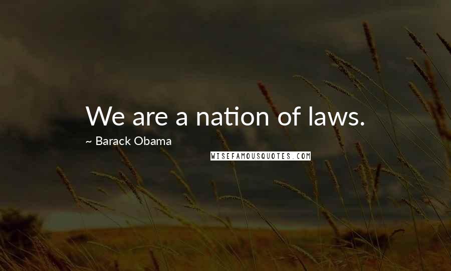 Barack Obama Quotes: We are a nation of laws.