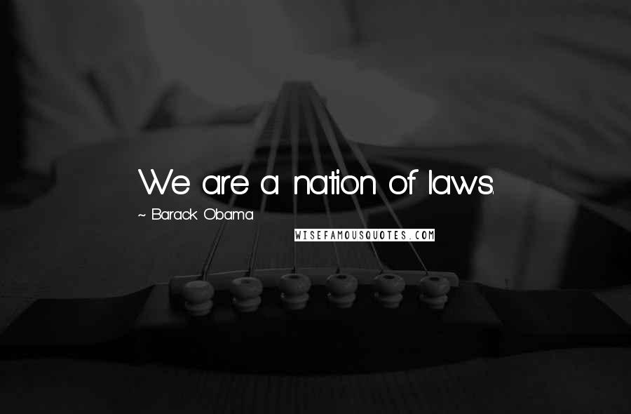 Barack Obama Quotes: We are a nation of laws.