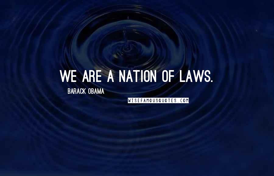 Barack Obama Quotes: We are a nation of laws.