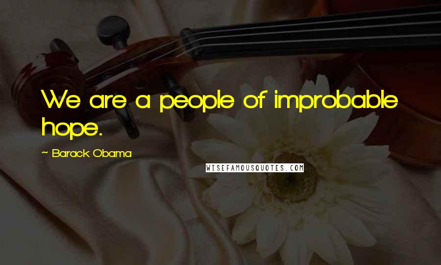 Barack Obama Quotes: We are a people of improbable hope.