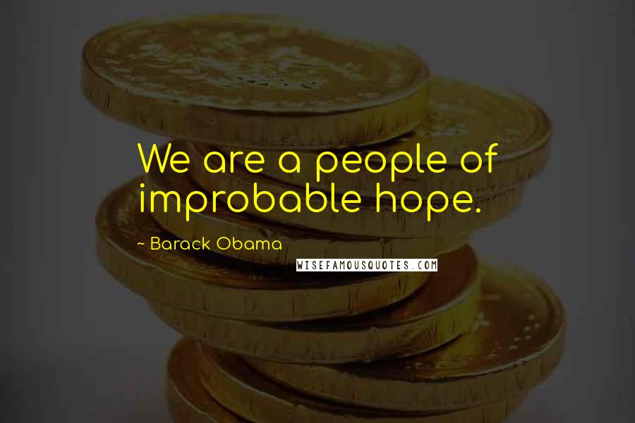 Barack Obama Quotes: We are a people of improbable hope.