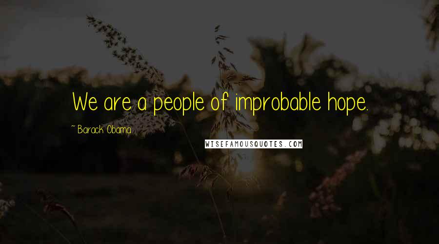 Barack Obama Quotes: We are a people of improbable hope.