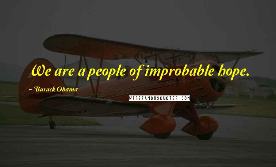 Barack Obama Quotes: We are a people of improbable hope.