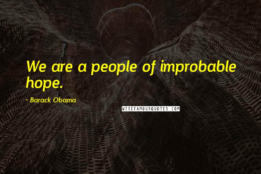 Barack Obama Quotes: We are a people of improbable hope.