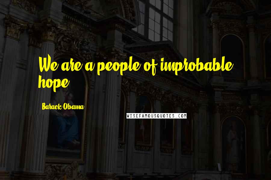 Barack Obama Quotes: We are a people of improbable hope.