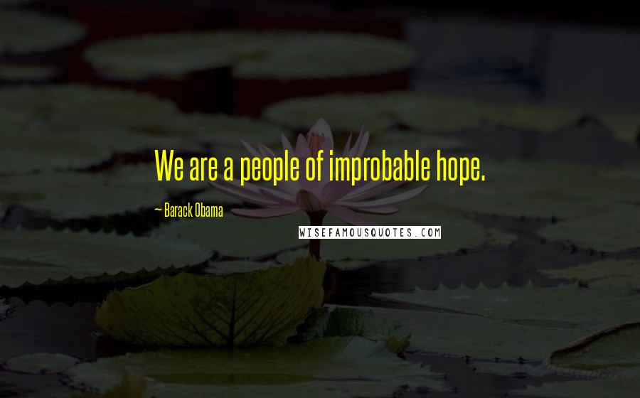 Barack Obama Quotes: We are a people of improbable hope.