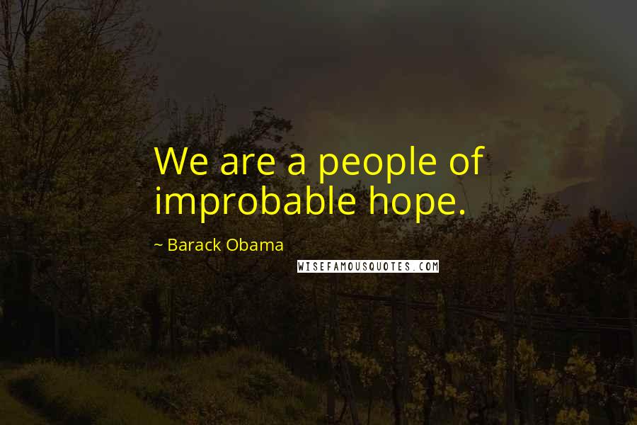 Barack Obama Quotes: We are a people of improbable hope.