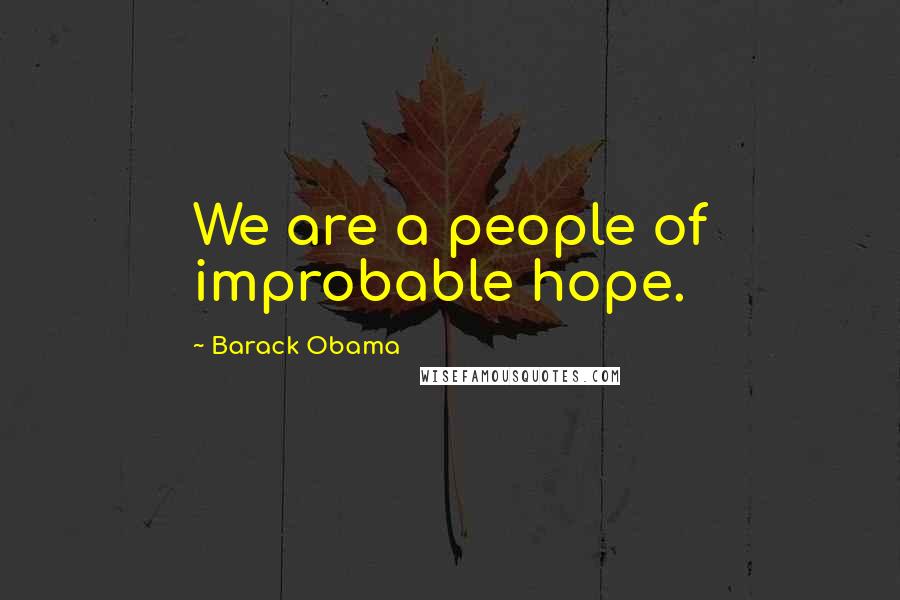 Barack Obama Quotes: We are a people of improbable hope.