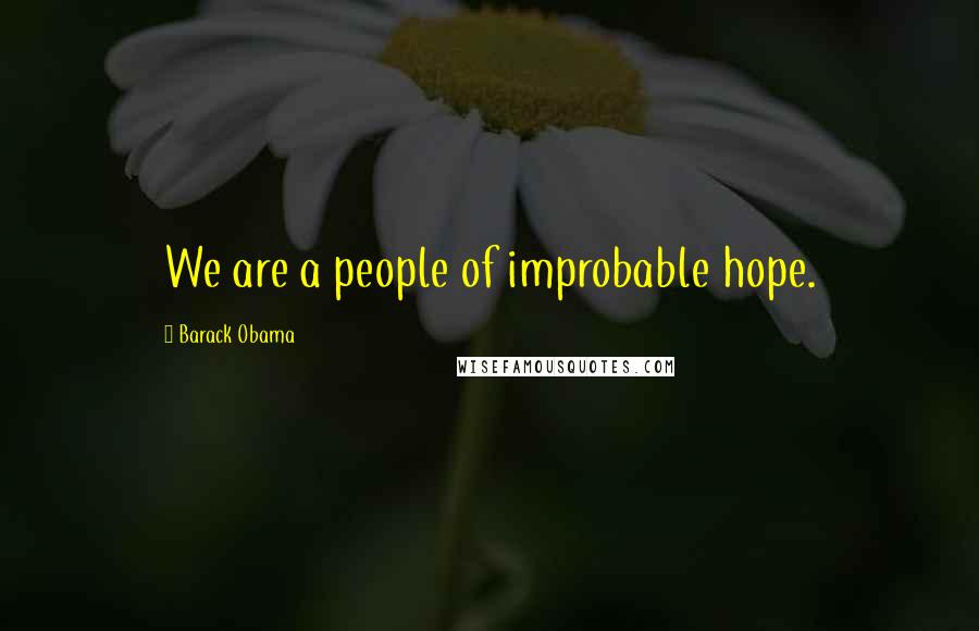 Barack Obama Quotes: We are a people of improbable hope.