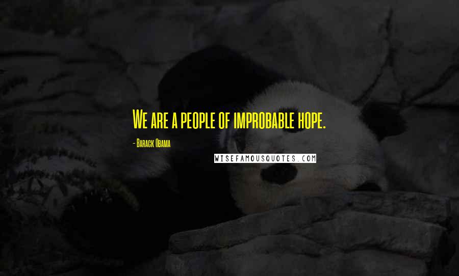 Barack Obama Quotes: We are a people of improbable hope.