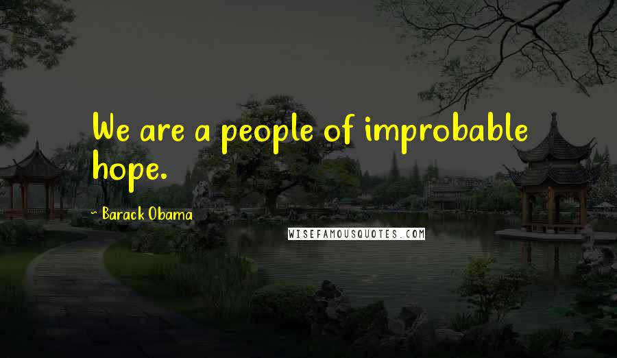 Barack Obama Quotes: We are a people of improbable hope.