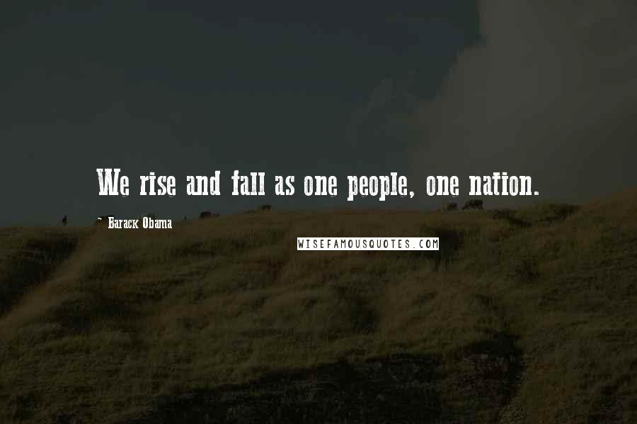 Barack Obama Quotes: We rise and fall as one people, one nation.
