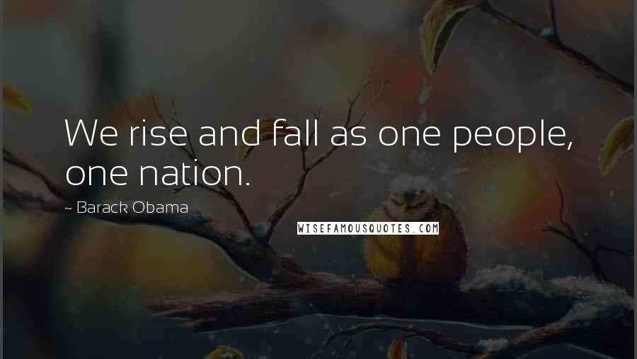 Barack Obama Quotes: We rise and fall as one people, one nation.