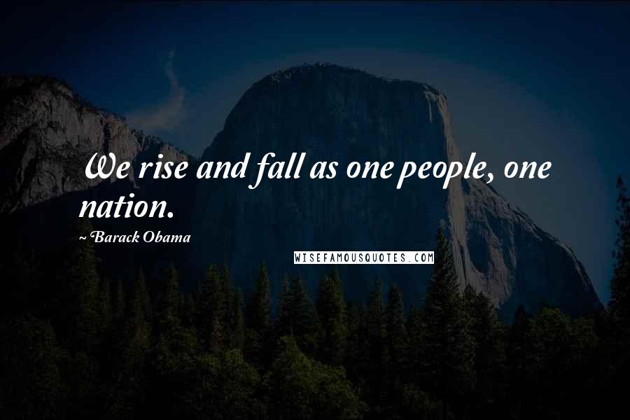 Barack Obama Quotes: We rise and fall as one people, one nation.
