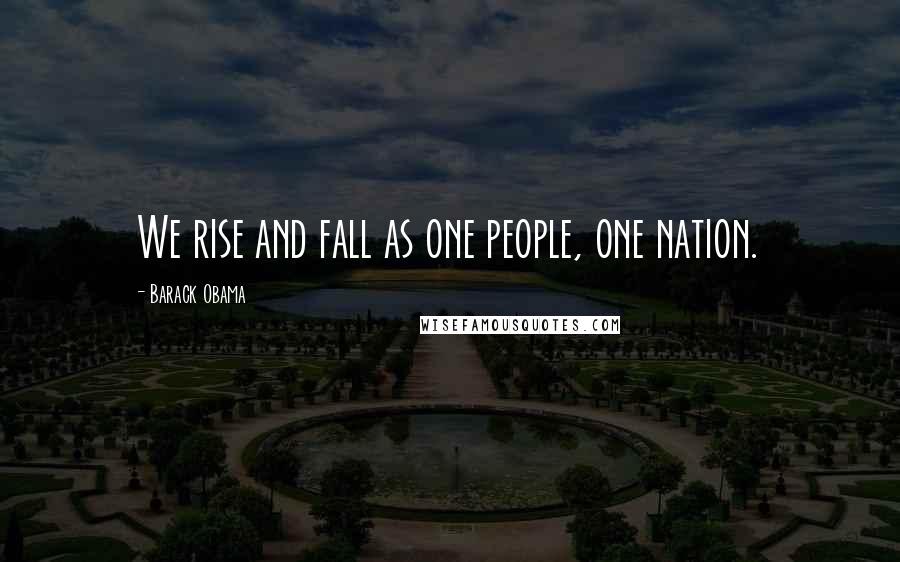 Barack Obama Quotes: We rise and fall as one people, one nation.