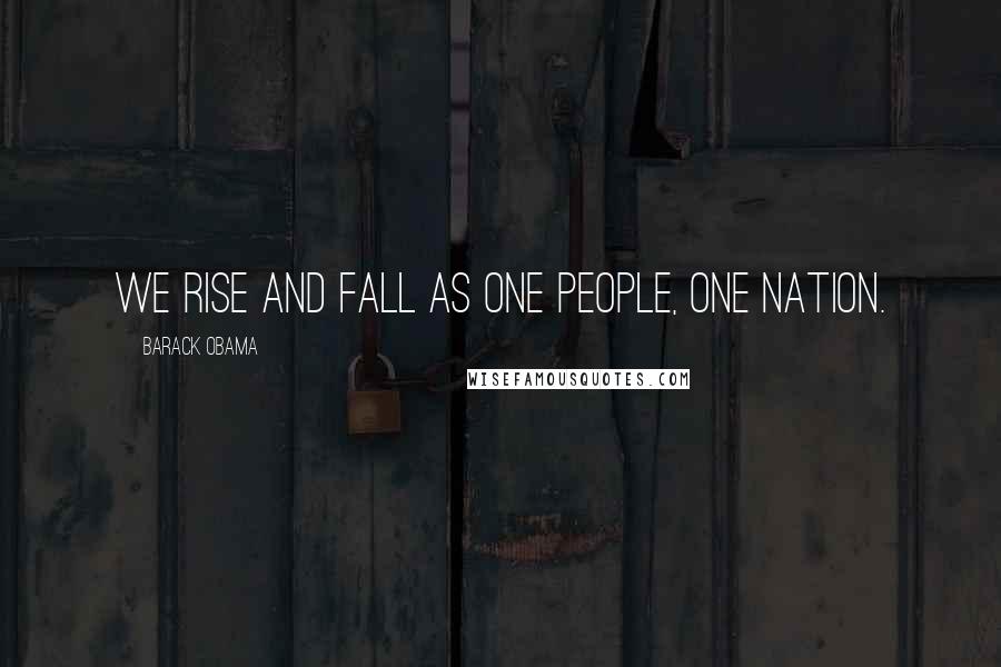 Barack Obama Quotes: We rise and fall as one people, one nation.