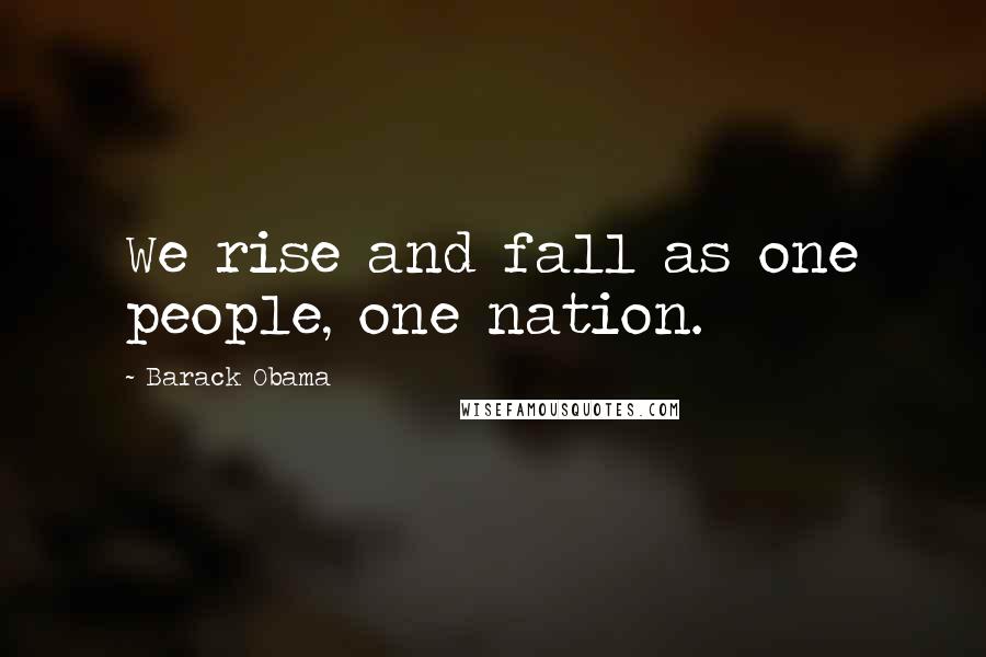 Barack Obama Quotes: We rise and fall as one people, one nation.