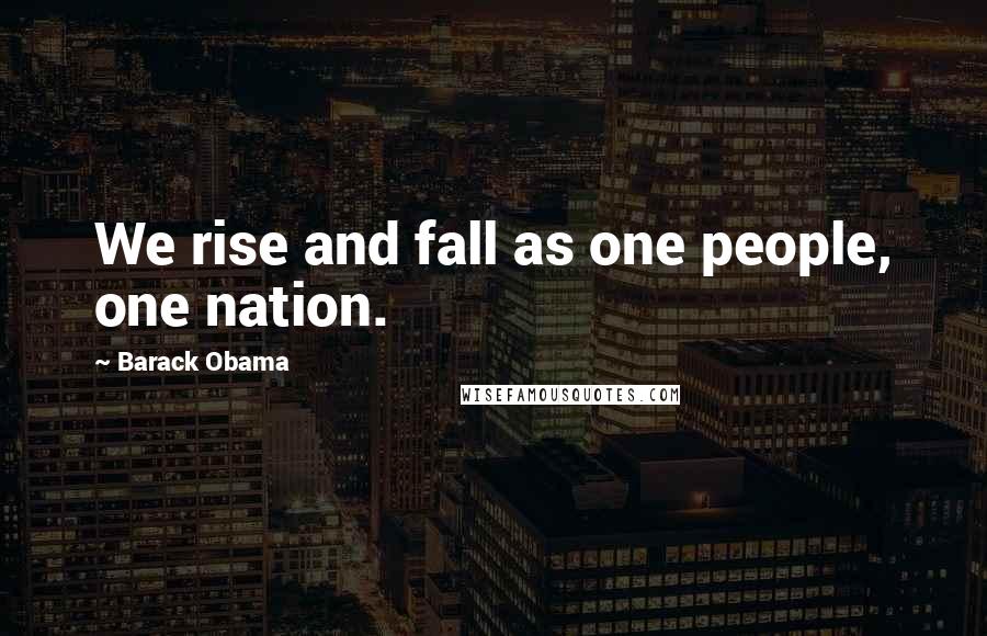 Barack Obama Quotes: We rise and fall as one people, one nation.