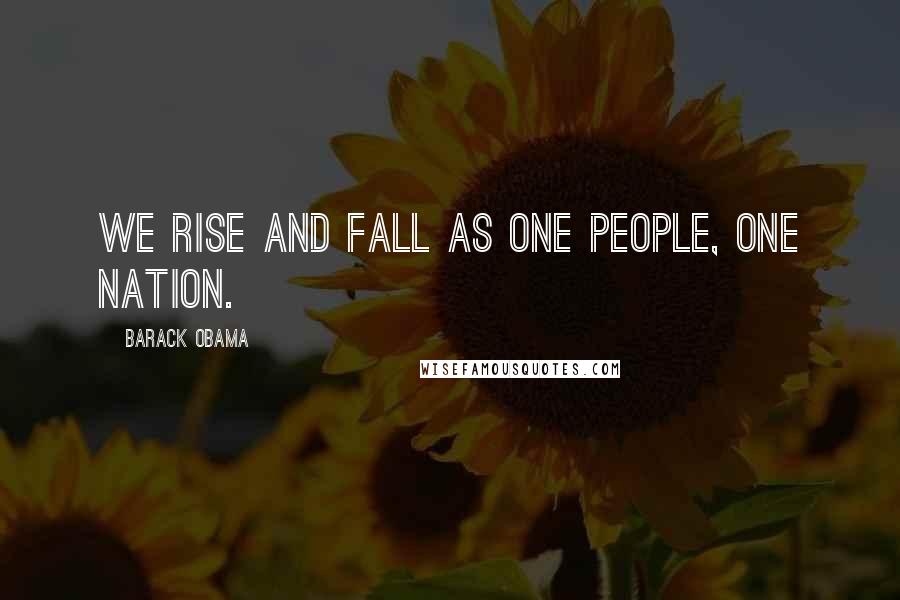 Barack Obama Quotes: We rise and fall as one people, one nation.