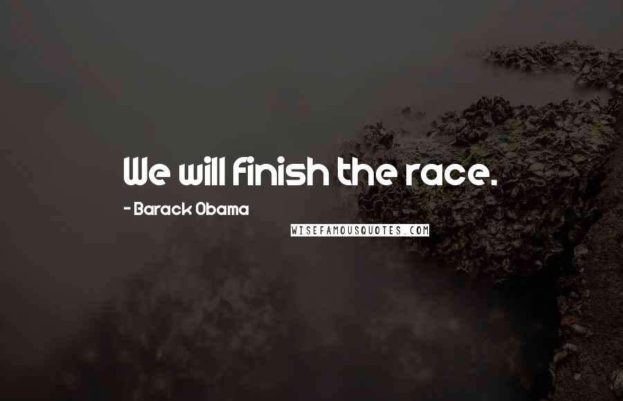 Barack Obama Quotes: We will finish the race.