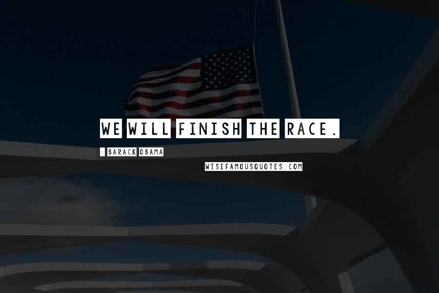 Barack Obama Quotes: We will finish the race.