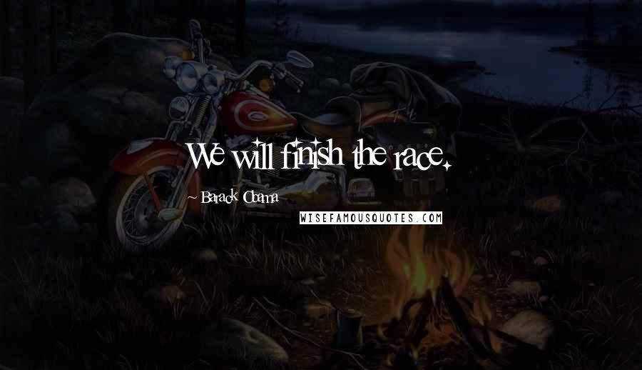 Barack Obama Quotes: We will finish the race.