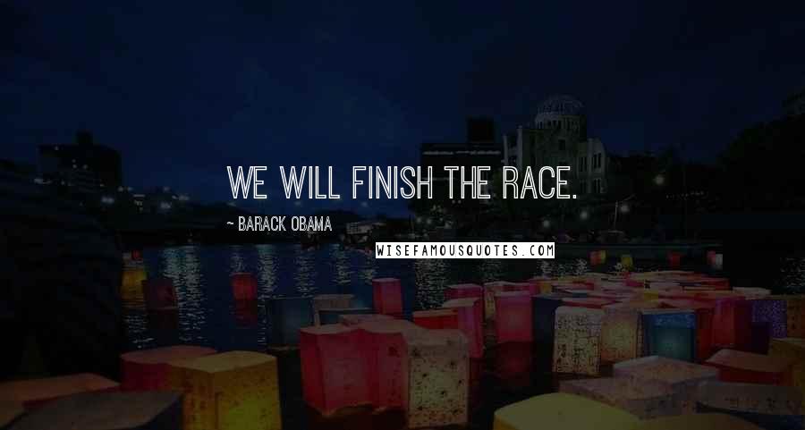 Barack Obama Quotes: We will finish the race.