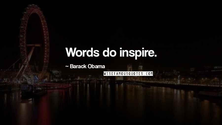 Barack Obama Quotes: Words do inspire.