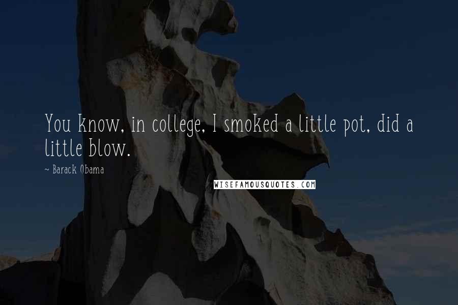 Barack Obama Quotes: You know, in college, I smoked a little pot, did a little blow.