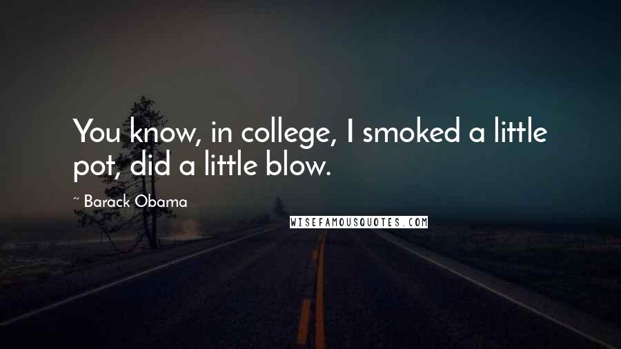 Barack Obama Quotes: You know, in college, I smoked a little pot, did a little blow.