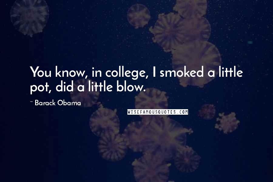 Barack Obama Quotes: You know, in college, I smoked a little pot, did a little blow.