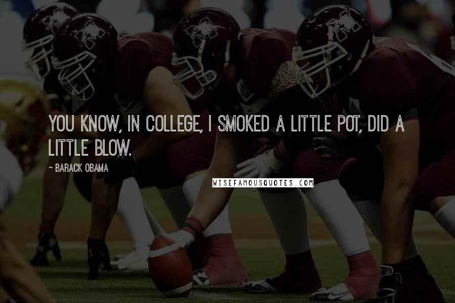 Barack Obama Quotes: You know, in college, I smoked a little pot, did a little blow.