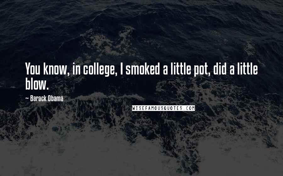 Barack Obama Quotes: You know, in college, I smoked a little pot, did a little blow.