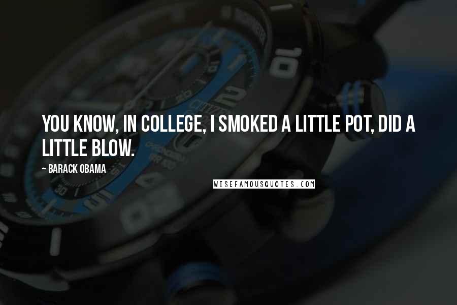 Barack Obama Quotes: You know, in college, I smoked a little pot, did a little blow.