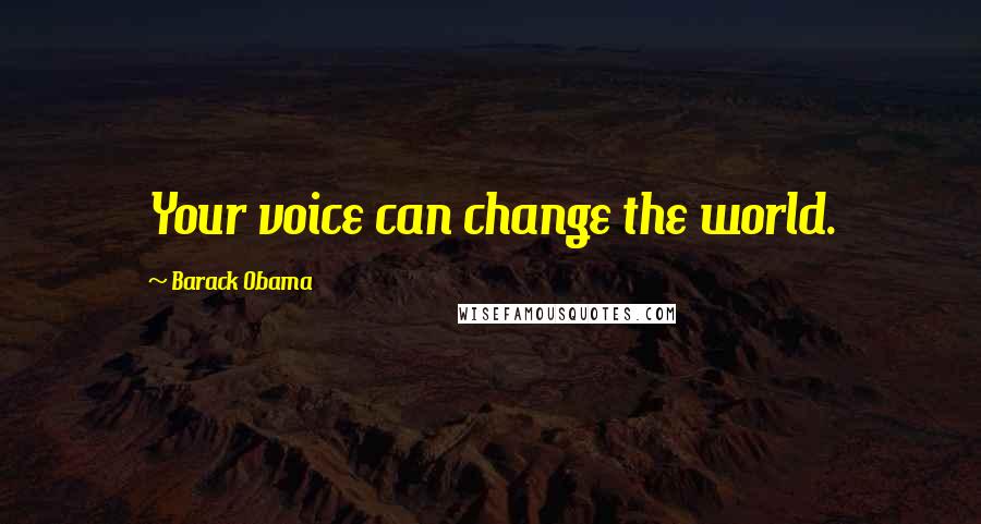 Barack Obama Quotes: Your voice can change the world.