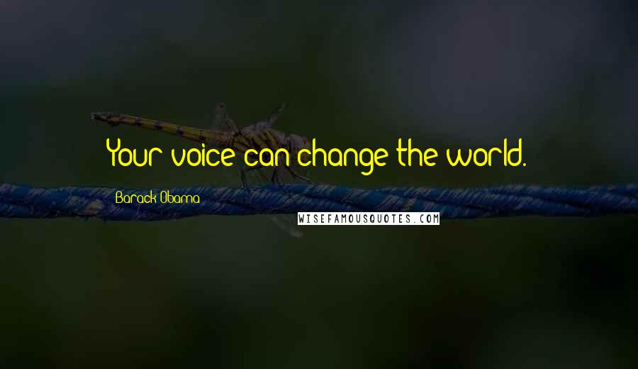 Barack Obama Quotes: Your voice can change the world.