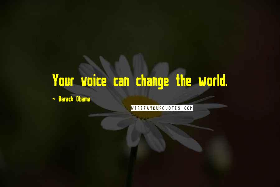 Barack Obama Quotes: Your voice can change the world.