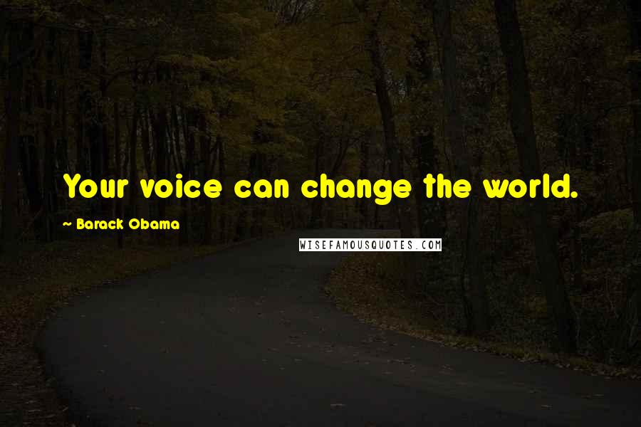 Barack Obama Quotes: Your voice can change the world.